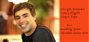 Larry Page Top 6 Tips for making your dreams come true
